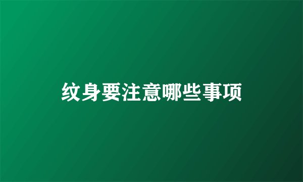 纹身要注意哪些事项