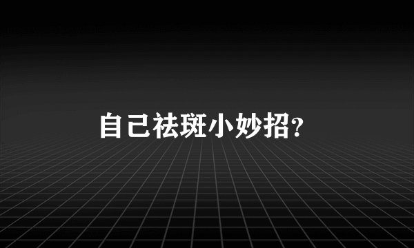 自己祛斑小妙招？