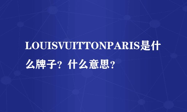 LOUISVUITTONPARIS是什么牌子？什么意思？