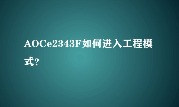 AOCe2343F如何进入工程模式？