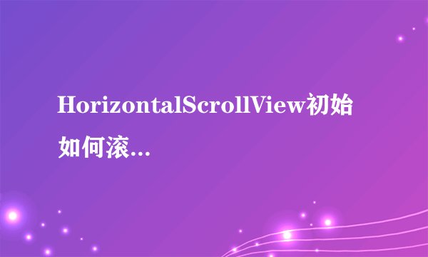 HorizontalScrollView初始如何滚动到某一值?