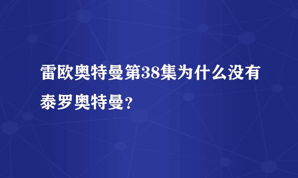 雷欧奥特曼第38集为什么没有泰罗奥特曼？