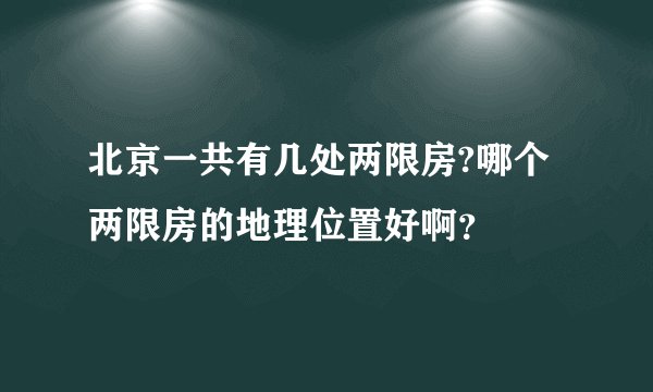 北京一共有几处两限房?哪个两限房的地理位置好啊？