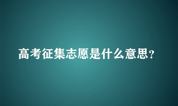 高考征集志愿是什么意思？