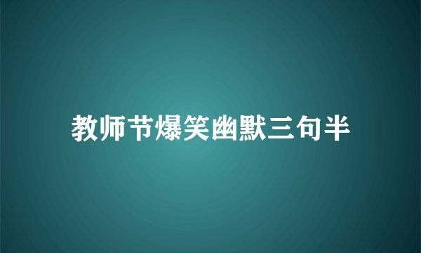 教师节爆笑幽默三句半
