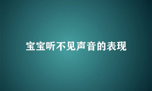 宝宝听不见声音的表现