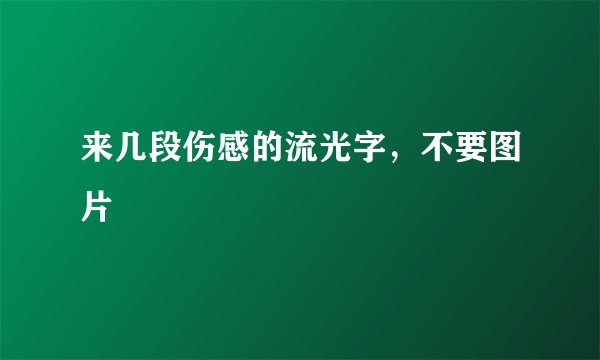 来几段伤感的流光字，不要图片