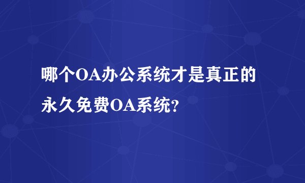 哪个OA办公系统才是真正的永久免费OA系统？