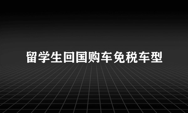 留学生回国购车免税车型