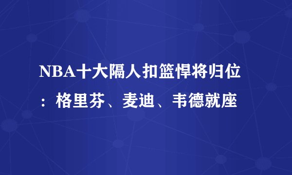NBA十大隔人扣篮悍将归位：格里芬、麦迪、韦德就座