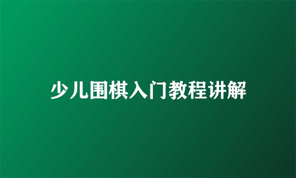 少儿围棋入门教程讲解
