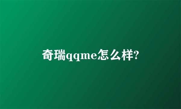 奇瑞qqme怎么样?