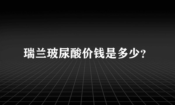 瑞兰玻尿酸价钱是多少？