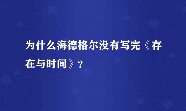 为什么海德格尔没有写完《存在与时间》？