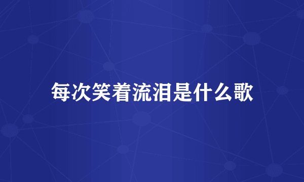 每次笑着流泪是什么歌