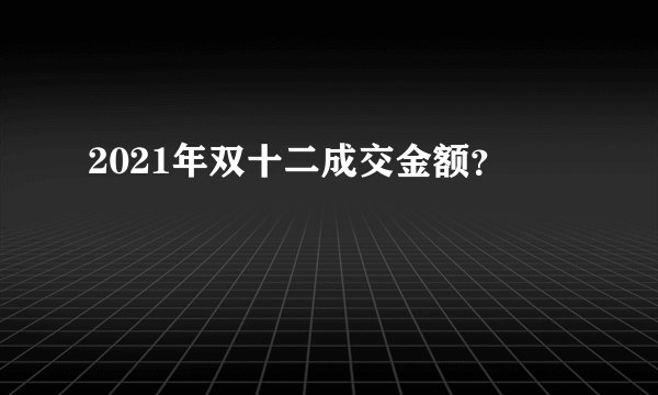 2021年双十二成交金额？