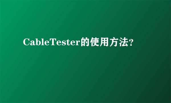 CableTester的使用方法？