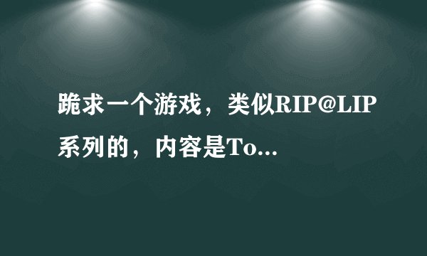 跪求一个游戏，类似RIP@LIP系列的，内容是To Heart的