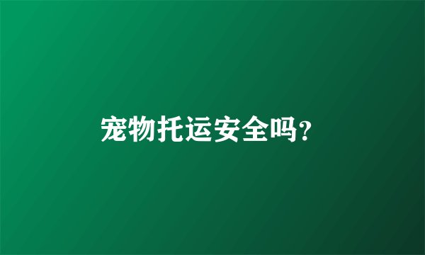 宠物托运安全吗？