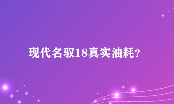 现代名驭18真实油耗？