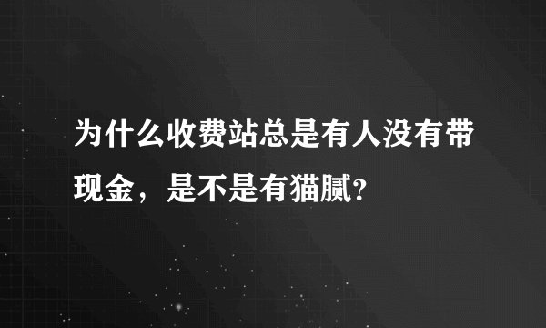 为什么收费站总是有人没有带现金，是不是有猫腻？
