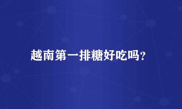 越南第一排糖好吃吗？