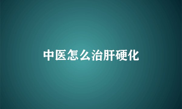 中医怎么治肝硬化