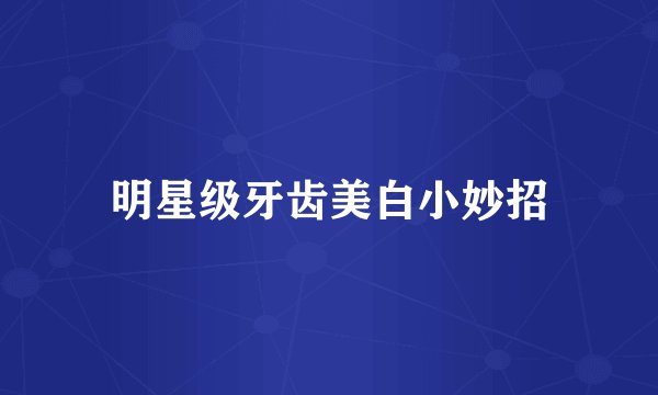 明星级牙齿美白小妙招