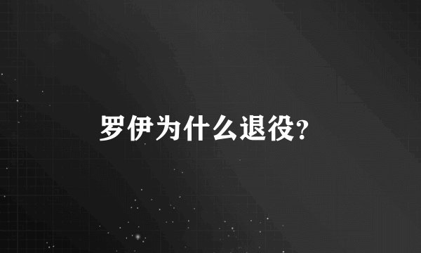 罗伊为什么退役？
