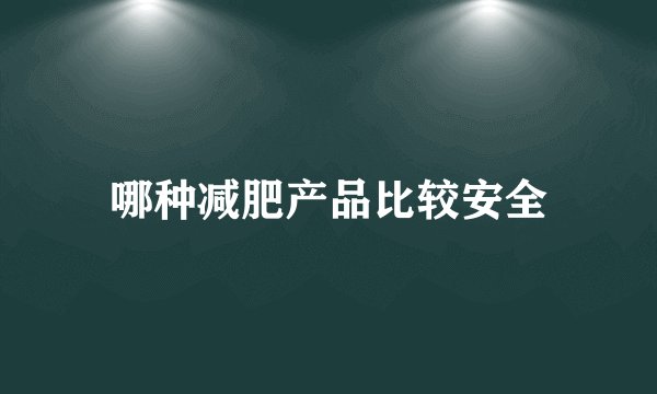 哪种减肥产品比较安全