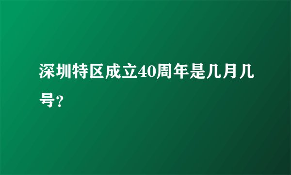深圳特区成立40周年是几月几号？