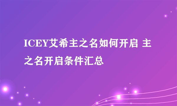 ICEY艾希主之名如何开启 主之名开启条件汇总