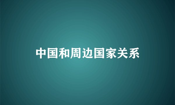 中国和周边国家关系