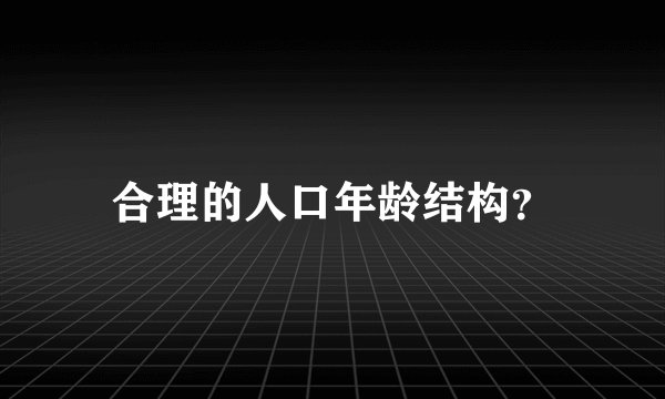 合理的人口年龄结构？