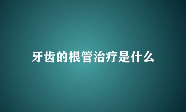 牙齿的根管治疗是什么