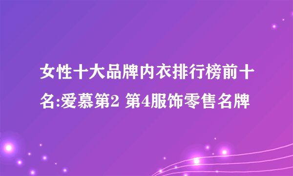 女性十大品牌内衣排行榜前十名:爱慕第2 第4服饰零售名牌