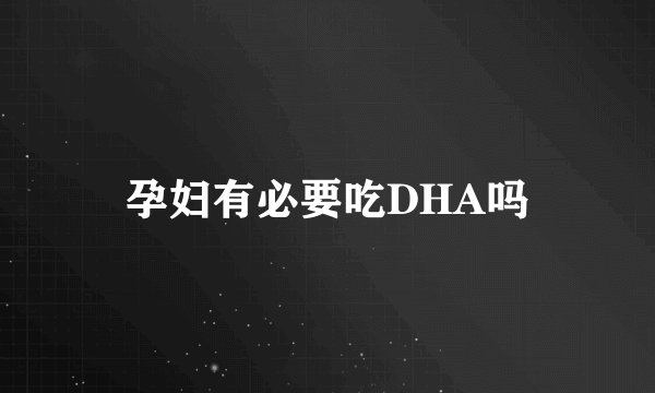 孕妇有必要吃DHA吗