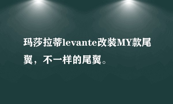 玛莎拉蒂levante改装MY款尾翼,不一样的尾翼。