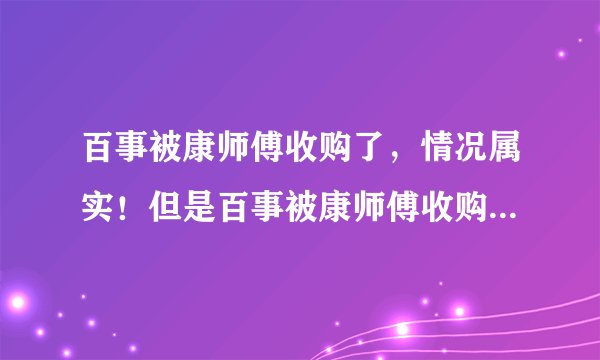 百事被康师傅收购了，情况属实！但是百事被康师傅收购以后，百事的员工怎么办呢？