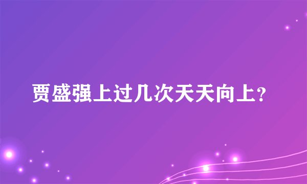 贾盛强上过几次天天向上？