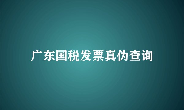广东国税发票真伪查询