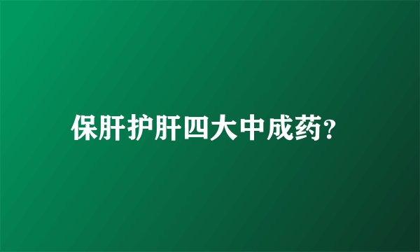 保肝护肝四大中成药？