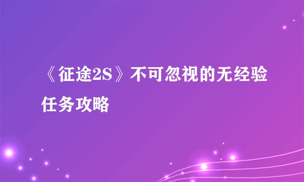 《征途2S》不可忽视的无经验任务攻略