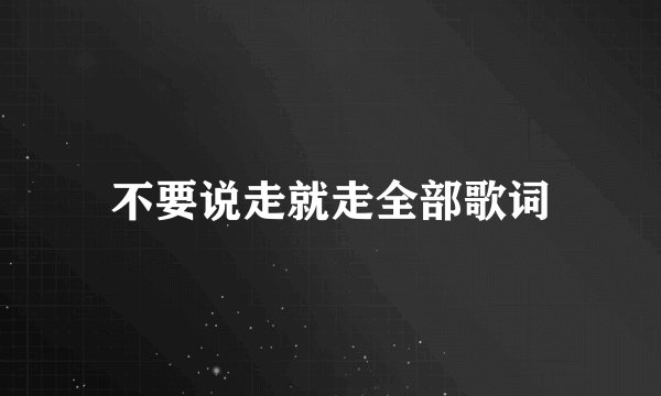 不要说走就走全部歌词