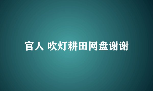官人 吹灯耕田网盘谢谢