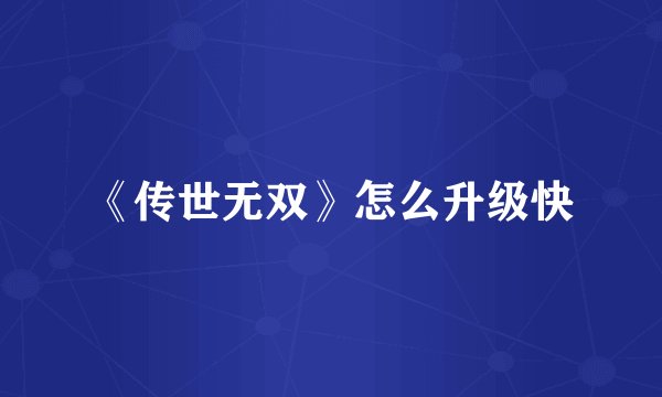 《传世无双》怎么升级快