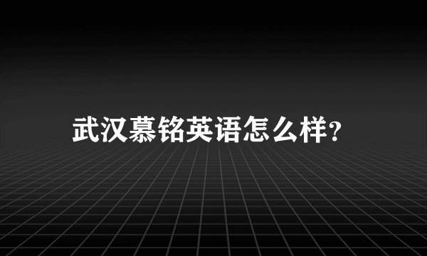 武汉慕铭英语怎么样？