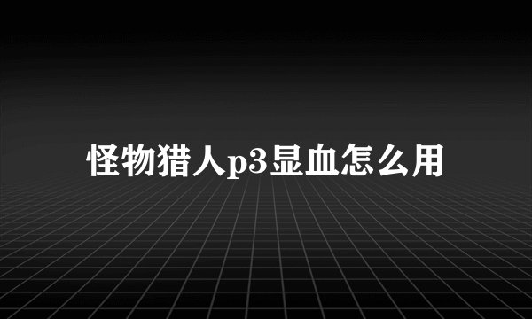 怪物猎人p3显血怎么用