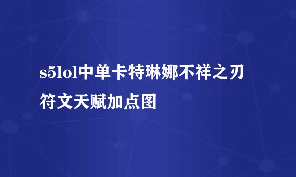 s5lol中单卡特琳娜不祥之刃符文天赋加点图
