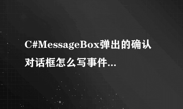 C#MessageBox弹出的确认对话框怎么写事件,比如点击确定按钮 ，要执行某个操作，怎么写事件